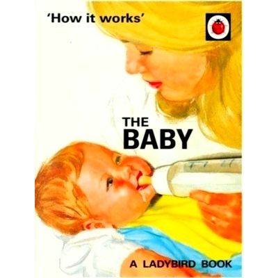 How it Works: The Baby (Ladybird for Grown-Ups) by Jason Hazeley; Joel Morris