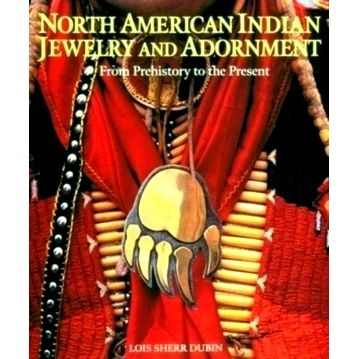 North American Indian Jewelry and Adornment - From Prehistory to the Present by