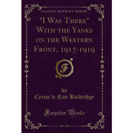 "I Was There" With the Yanks on the Western Front, 1917-1919 (Classic Reprint)"