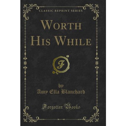 Worth His While (Classic Reprint)