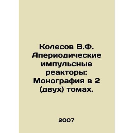 Kolesov V.F. Aperiodical Pulse Reactors: Monograph in 2 (two) volumes. In Russia