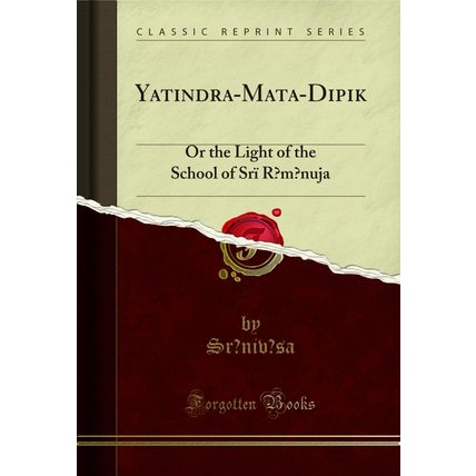 Yatindra-Mata-Dipik?: Or the Light of the School of Srï R?m?nuja