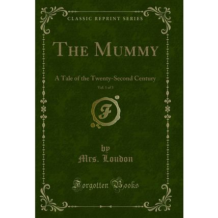 The Mummy, Vol. 1 of 3: A Tale of the Twenty-Second Century (Classic Reprint)