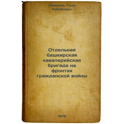 Otdelnaya bashkirskaya kavaleriyskaya brigada na frontakh grazhdanskoy voyny....