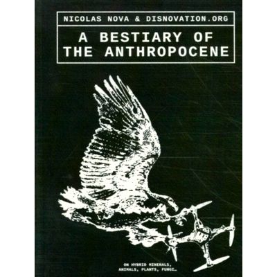 Bestiario - Of Anthropogenic Creatures by Nicolas Nova; Benjamin Bratton; The Ce