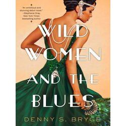 Wild Women and the Blues A Fascinating and Innovative Novel of Historical Fictio