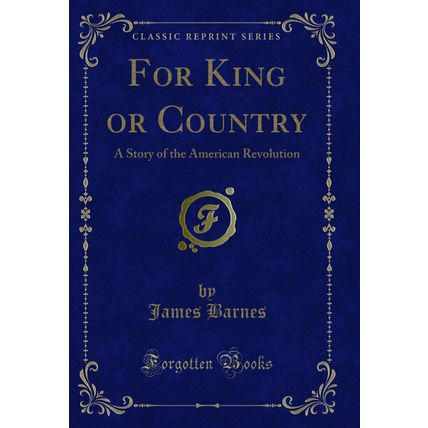 For King or Country: A Story of the American Revolution (Classic Reprint)