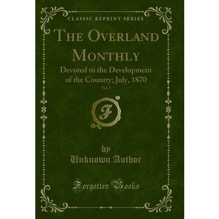 The Overland Monthly, Vol. 5: Devoted to the Development of the Country; July