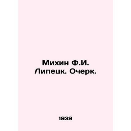Mikhin F.I. Lipetsk. Essay. In Russian /Mikhin F.I. Lipetsk. Ocherk.