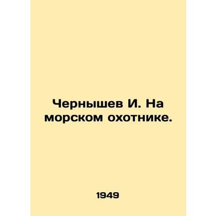 I. Chernyshev on the sea hunter. In Russian /Chernyshev I. Na morskom okhotnike