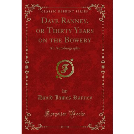 Dave Ranney, or Thirty Years on the Bowery: An Autobiography (Classic Reprint)
