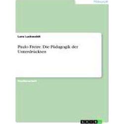 Paulo Freire Und Sein Einfluss Auf Die Padagogische Praxis. Die Padagogik Der Un