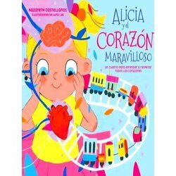 Alicia Y El Corazon Maravilloso: Un Cuento Para Aprender A Respetar Todos Los Co