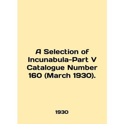 A Selection of Incunabula-Part V Catalog Number 160 (March 1930). In English /