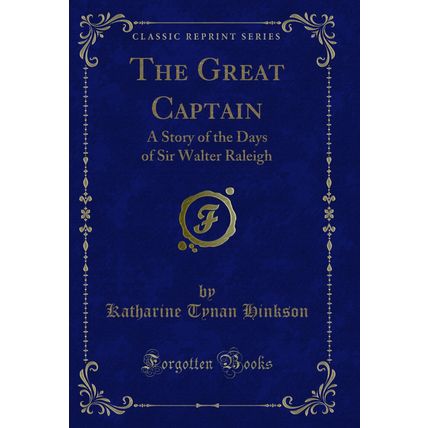 The Great Captain: A Story of the Days of Sir Walter Raleigh (Classic Reprint)