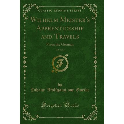 Wilhelm Meister's Apprenticeship and Travels, Vol. 1 of 2: From the German