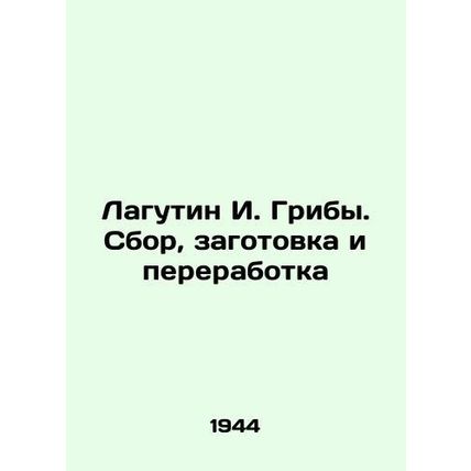 Lagoutine I. Mushrooms. Gathering, harvesting and processing In Russian (ask us