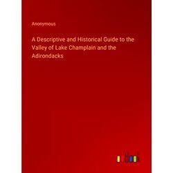 A Descriptive and Historical Guide to the Valley of Lake Champlain and the Adiro