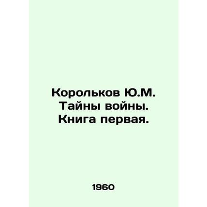 Korolkov Y.M. Mystery of War. Book One. In Russian /Korolkov Yu.M. Tayny voyny.