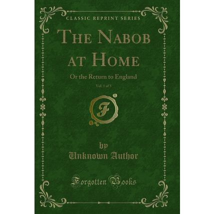 The Nabob at Home, Vol. 1 of 3: Or the Return to England (Classic Reprint)