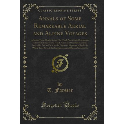 Annals of Some Remarkable Aerial and Alpine Voyages (Classic Reprint)