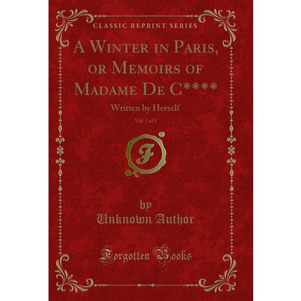 A Winter in Paris, or Memoirs of Madame De C****, Vol. 3 of 3 (Classic Reprint)