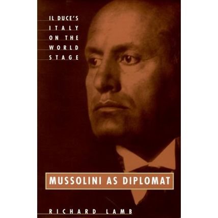 Mussolini As Diplomat: Il Duce's Italy on the World Stage Lamb, Richard