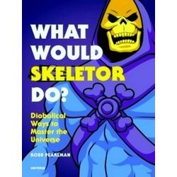 What Would Skeletor Do Diabolical Ways To Master The Universe