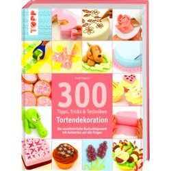 300 Tipps, Tricks Und Techniken Tortendekoration