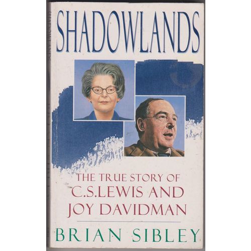 Shadowlands, by Brian Sibley. The True Story of C S Lewis & Joy Davidman