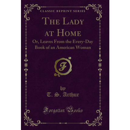 The Lady at Home: Or, Leaves From the Every-Day Book of an American Woman