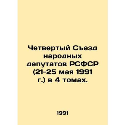 Fourth Congress of Peoples Deputies of the RSFSR (21-25 May 1991) in 4 volumes.
