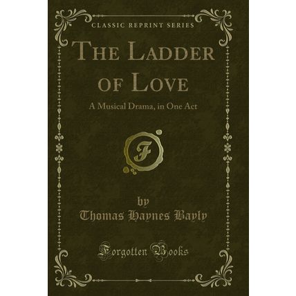 The Ladder of Love: A Musical Drama, in One Act (Classic Reprint)