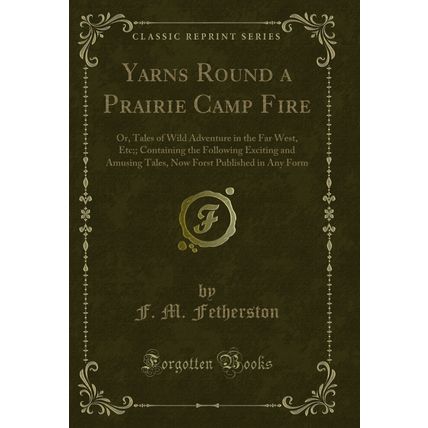Yarns Round a Prairie Camp Fire (Classic Reprint)