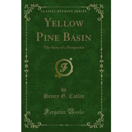 Yellow Pine Basin: The Story of a Prospector (Classic Reprint)