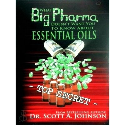 What Big Pharma Doesn't Want You to Know About Essential Oils - Scott A. Johnson