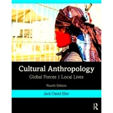 Cultural Anthropology - Global Forces, Local Lives by Jack David Eller