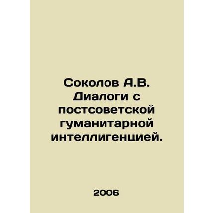 Sokolov A.V. Dialogues with the post-Soviet humanitarian intelligentsia. In Rus