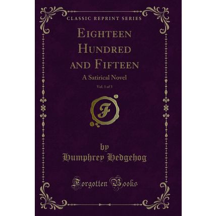 Eighteen Hundred and Fifteen, Vol. 1 of 3: A Satirical Novel (Classic Reprint)