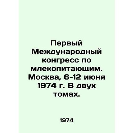 First International Mammal Congress. Moscow, June 6-12, 1974. In two volumes. I