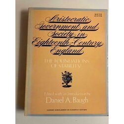 Aristocratic Government And Society In Eighteenth-Century England: The Foundatio