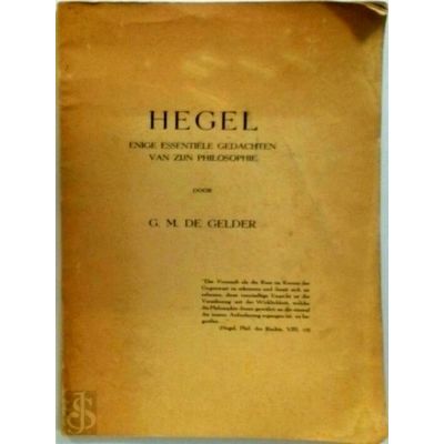 Hegel. Enige Essentiele Gedachte van Zijn Filosofie by G.M. De Gelder