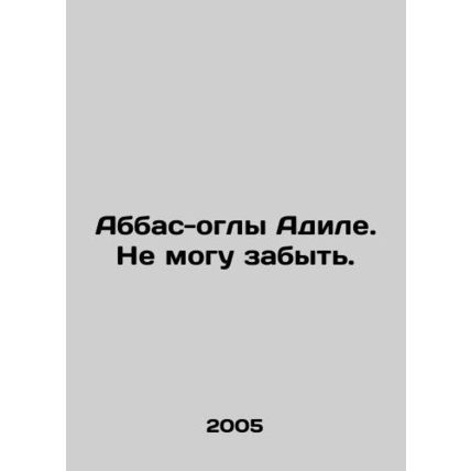 Abbas oglu Adil. I cant forget. In Russian /Abbas-ogly Adile. Ne mogu zabyt.