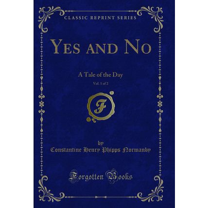 Yes and No, Vol. 1 of 2: A Tale of the Day (Classic Reprint)