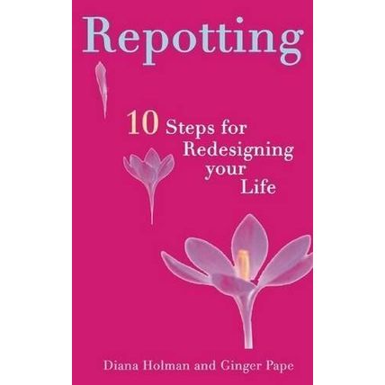 Repotting: 10 Steps For Redesigning Your Life Holman, Diana; Pape, Ginger
