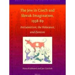 The Jew In Czech And Slovak Imagination, 1938-89: Antisemitism, The Holocaust, A
