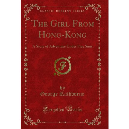 The Girl From Hong-Kong: A Story of Adventure Under Five Suns (Classic Reprint)