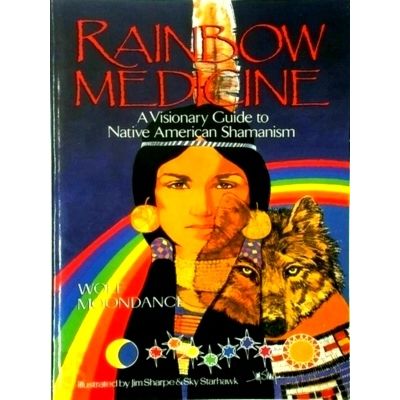 Rainbow Medicine - A Visionary Guide to Native American Shamanism by Wolf Moonda