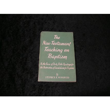 The New Testament Teaching on Baptism by Stephen F. Winward