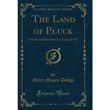 The Land of Pluck: Stories and Sketches for Young Folk (Classic Reprint)